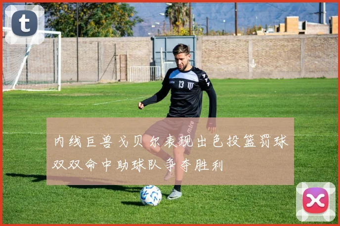 内线巨兽戈贝尔表现出色投篮罚球双双命中助球队争夺胜利