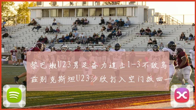 黎巴嫩U23男足奋力追击1-3不敌乌兹别克斯坦U23沙欣打入空门扳回一城