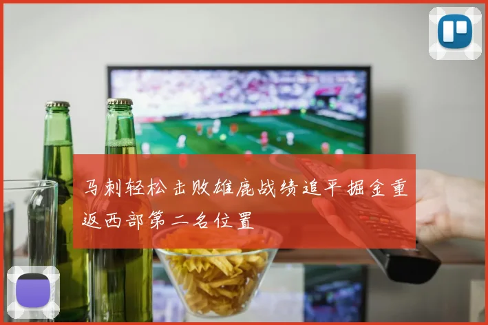 马刺轻松击败雄鹿战绩追平掘金重返西部第二名位置