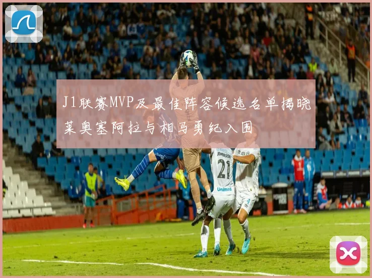 J1联赛MVP及最佳阵容候选名单揭晓莱奥塞阿拉与相马勇纪入围